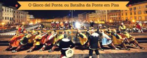 O Gioco del Ponte, ou Batalha da Ponte – manifestação folclórica em Pisa