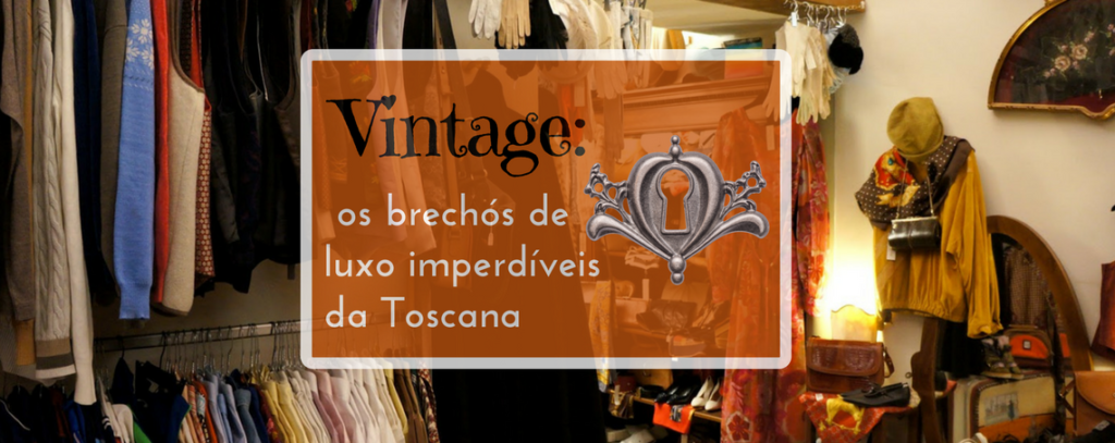 Vintage: os brechós de luxo imperdíveis da Toscana